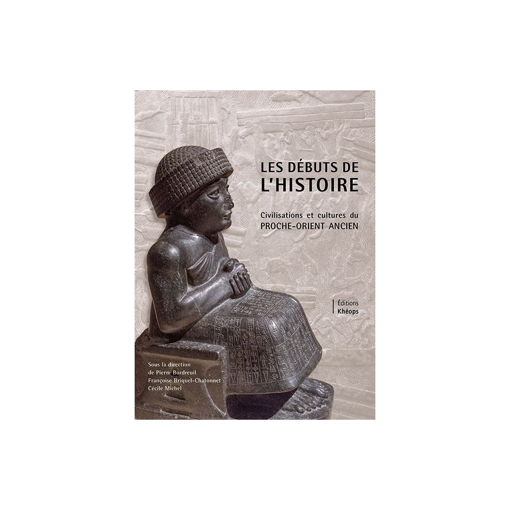 LES DÉBUTS DE L'HISTOIRE – Civilisations et cultures du Proche-Orient ancien